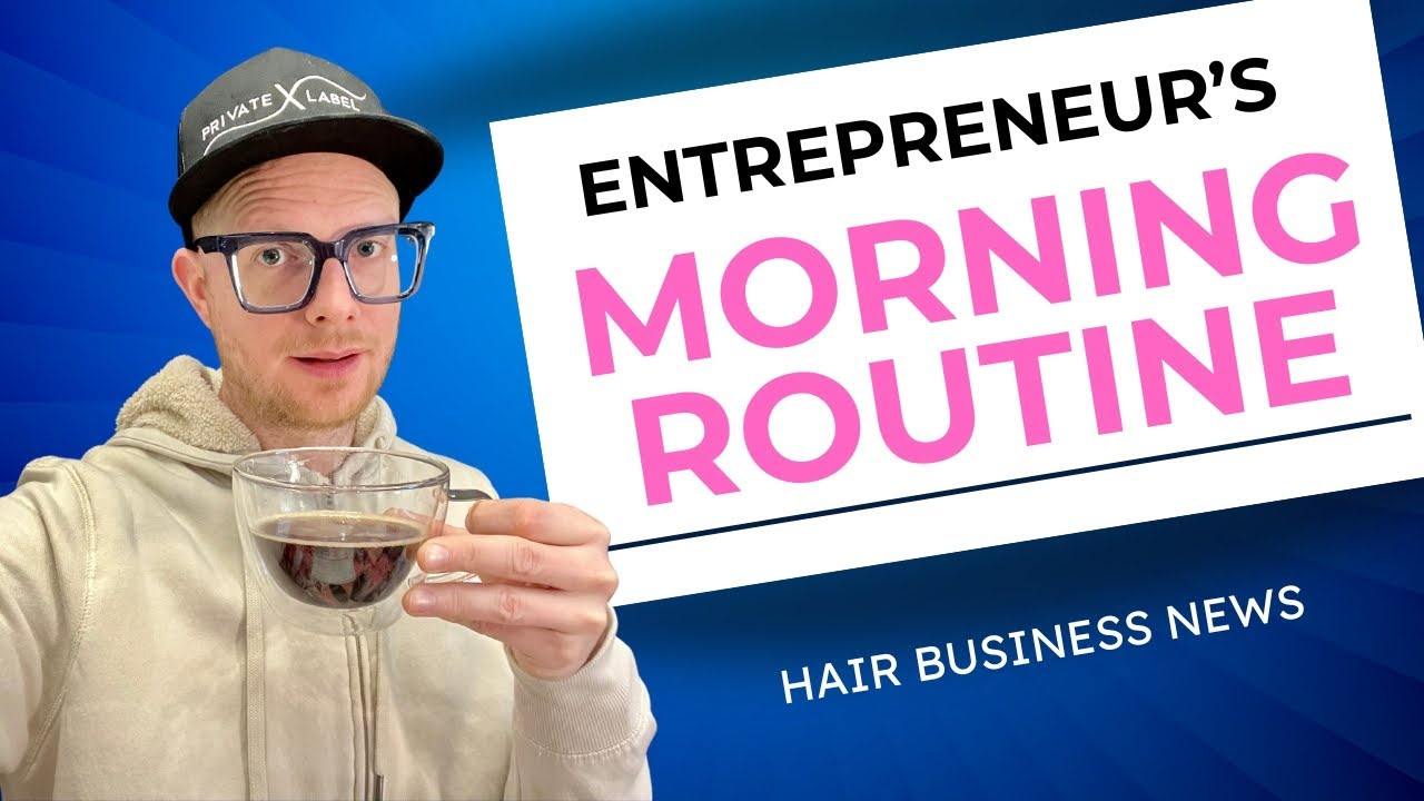 hair entrepreneur morning routine